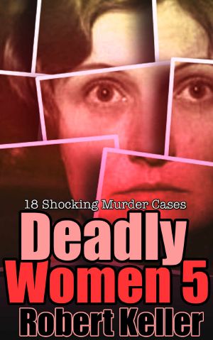 [Deadly Women 05] • Deadly Women Volume 5 · 18 Shocking True Crime Cases of Women Who Kill